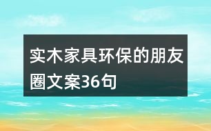 實(shí)木家具環(huán)保的朋友圈文案36句