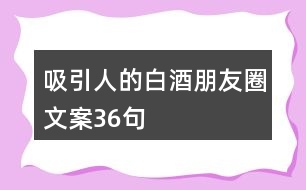 吸引人的白酒朋友圈文案36句