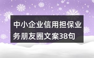 中小企業(yè)信用擔保業(yè)務朋友圈文案38句