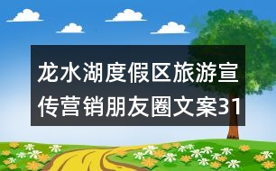 龍水湖度假區(qū)旅游宣傳營(yíng)銷朋友圈文案31句