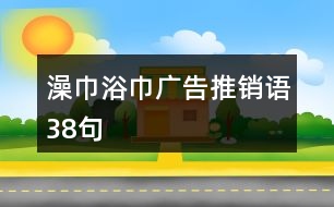 澡巾浴巾廣告推銷(xiāo)語(yǔ)38句