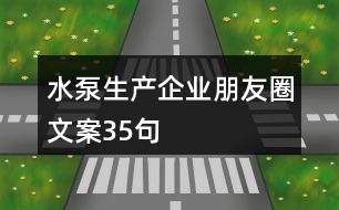 水泵生產(chǎn)企業(yè)朋友圈文案35句