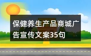 保健養(yǎng)生產(chǎn)品商城廣告宣傳文案35句