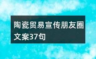 陶瓷貿易宣傳朋友圈文案37句