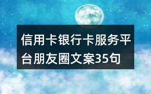 信用卡、銀行卡服務(wù)平臺朋友圈文案35句