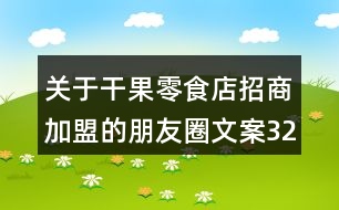 關(guān)于干果零食店招商加盟的朋友圈文案32句