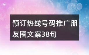 預(yù)訂熱線號碼推廣朋友圈文案38句