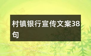 村鎮(zhèn)銀行宣傳文案38句