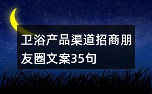 衛(wèi)浴產品渠道招商朋友圈文案35句