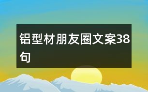 鋁型材朋友圈文案38句