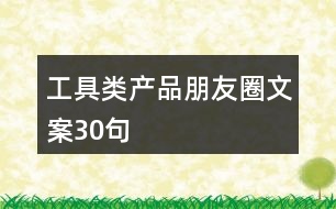 工具類產(chǎn)品朋友圈文案30句