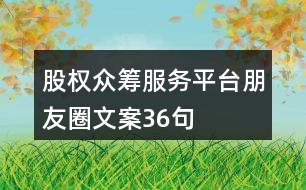 股權眾籌服務平臺朋友圈文案36句