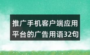 推廣手機客戶端應(yīng)用平臺的廣告用語32句