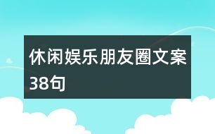 休閑娛樂朋友圈文案38句