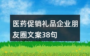 醫(yī)藥促銷禮品企業(yè)朋友圈文案38句