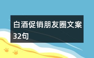 白酒促銷朋友圈文案32句