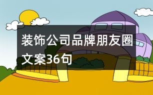 裝飾公司品牌朋友圈文案36句