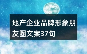 地產(chǎn)企業(yè)品牌形象朋友圈文案37句