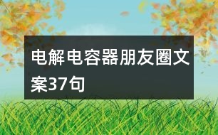 電解電容器朋友圈文案37句