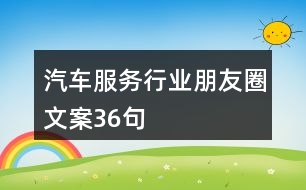 汽車服務行業(yè)朋友圈文案36句