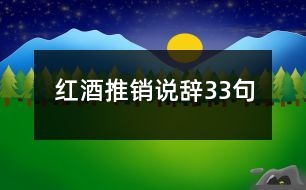 紅酒推銷(xiāo)說(shuō)辭33句