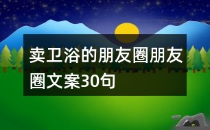 賣(mài)衛(wèi)浴的朋友圈朋友圈文案30句