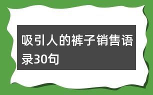 吸引人的褲子銷(xiāo)售語(yǔ)錄30句