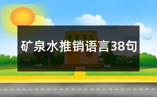 礦泉水推銷(xiāo)語(yǔ)言38句