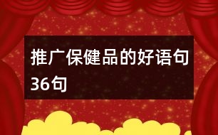 推廣保健品的好語(yǔ)句36句