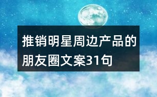 推銷明星周邊產(chǎn)品的朋友圈文案31句