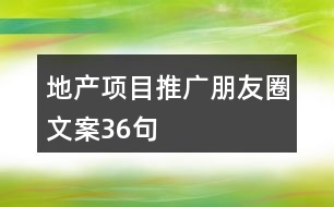 地產(chǎn)項目推廣朋友圈文案36句