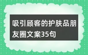 吸引顧客的護膚品朋友圈文案35句