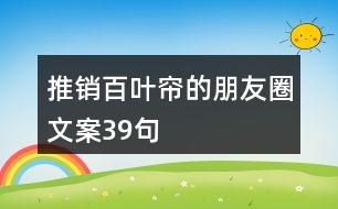 推銷百葉簾的朋友圈文案39句