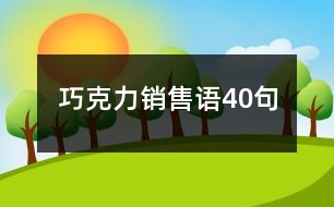 巧克力銷售語(yǔ)40句