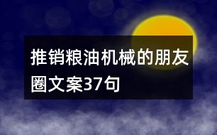 推銷糧油機(jī)械的朋友圈文案37句