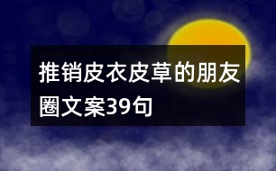 推銷皮衣皮草的朋友圈文案39句