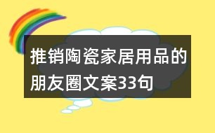 推銷(xiāo)陶瓷家居用品的朋友圈文案33句