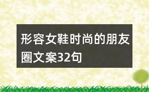 形容女鞋時尚的朋友圈文案32句