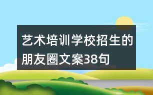 藝術(shù)培訓學校招生的朋友圈文案38句