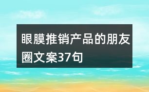 眼膜推銷(xiāo)產(chǎn)品的朋友圈文案37句