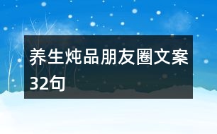 養(yǎng)生燉品朋友圈文案32句