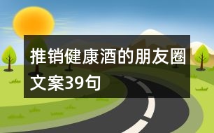 推銷健康酒的朋友圈文案39句