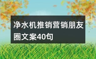 凈水機推銷營銷朋友圈文案40句