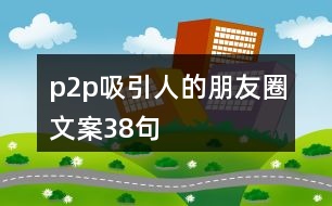 p2p吸引人的朋友圈文案38句