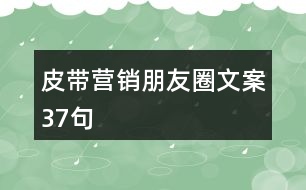 皮帶營銷朋友圈文案37句