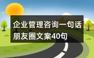 企業(yè)管理咨詢(xún)一句話(huà)朋友圈文案40句