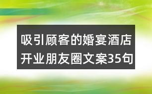 吸引顧客的婚宴酒店開業(yè)朋友圈文案35句