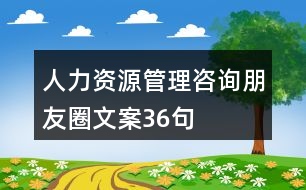 人力資源管理咨詢朋友圈文案36句