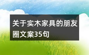 關(guān)于實木家具的朋友圈文案35句