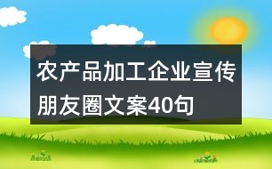 農(nóng)產(chǎn)品加工企業(yè)宣傳朋友圈文案40句